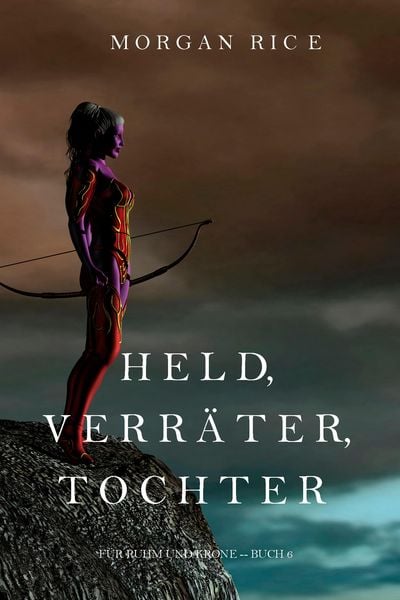 Held, Verräter, Tochter (Für Ruhm und Krone - Buch 6)