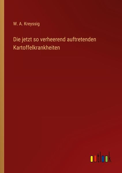 Die jetzt so verheerend auftretenden Kartoffelkrankheiten, Taschenbuch von W. A. Kreyssig, Outlook, 9783368497125