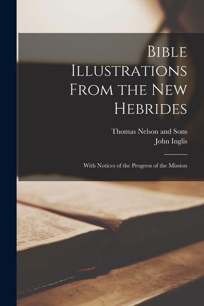 Produktbild: Bible Illustrations From the New Hebrides: With Notices of the Progress of the Mission