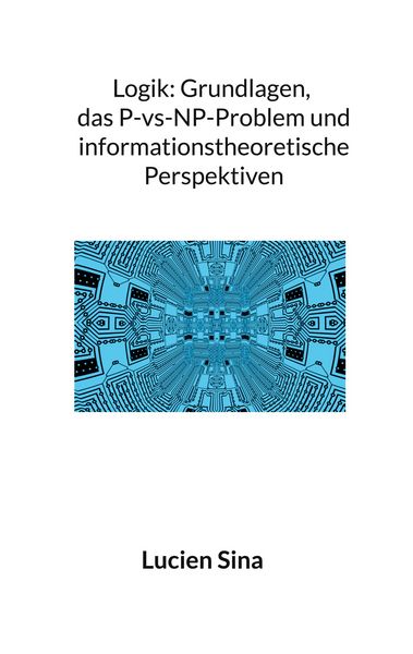 Produktbild: Logik: Grundlagen, das P-vs-NP-Problem und informationstheoretische Perspektiven