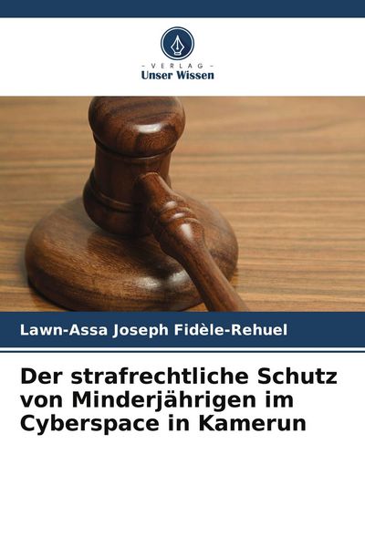 Der strafrechtliche Schutz von Minderjährigen im Cyberspace in Kamerun, Taschenbuch von Lawn-Assa Joseph Fidèle-Rehuel, Verlag Unser Wissen,