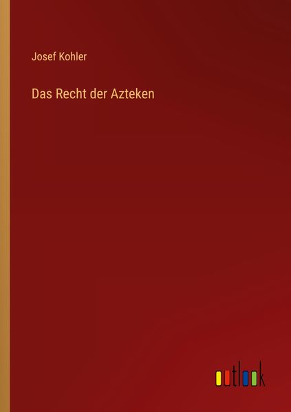 Das Recht der Azteken, Taschenbuch von Josef Kohler, Outlook, 9783368409166