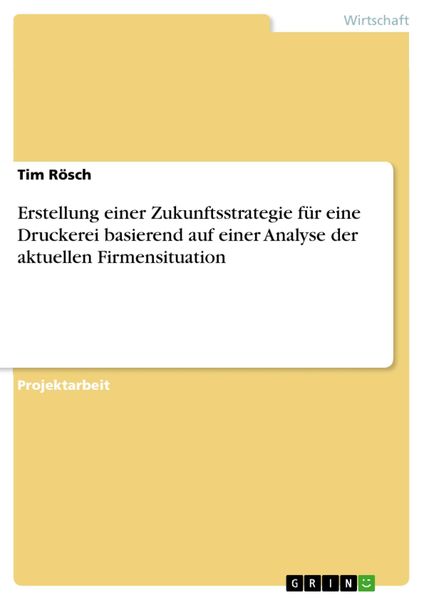 Produktbild: Erstellung einer Zukunftsstrategie f&uuml;r eine Druckerei basierend auf einer Analyse der aktuellen Firmensituation