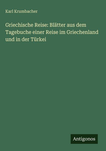 Produktbild: Griechische Reise: Bl&auml;tter aus dem Tagebuche einer Reise im Griechenland und in der T&uuml;rkei