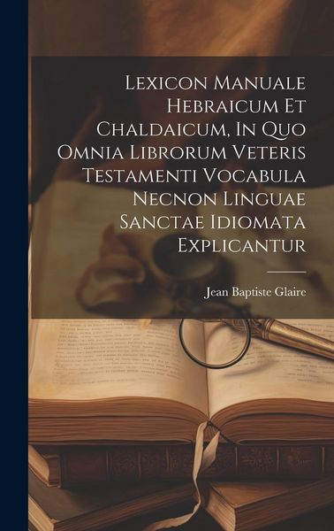 Produktbild: Lexicon Manuale Hebraicum Et Chaldaicum, In Quo Omnia Librorum Veteris Testamenti Vocabula Necnon Linguae Sanctae Idiomata Explicantur