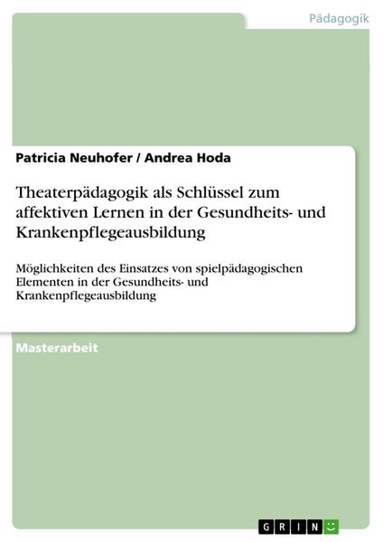 Theaterpädagogik als Schlüssel zum affektiven Lernen in der Gesundheits- und Krankenpflegeausbildung, Taschenbuch von Andrea Hoda , Patricia Neuhofer,