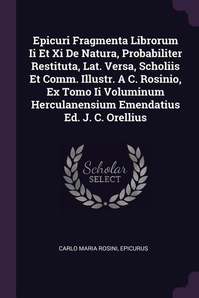 Produktbild: Epicuri Fragmenta Librorum Ii Et Xi De Natura, Probabiliter Restituta, Lat. Versa, Scholiis Et Comm. Illustr. A C. Rosinio, Ex Tomo Ii Voluminum Hercu