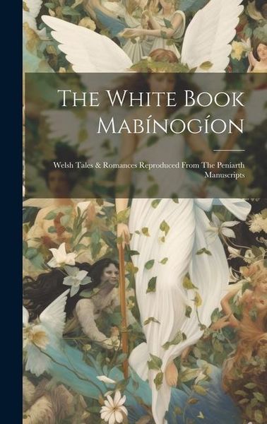 Produktbild: The White Book Mab&iacute;nog&iacute;on: Welsh Tales & Romances Reproduced From The Pen&iacute;arth Manuscripts