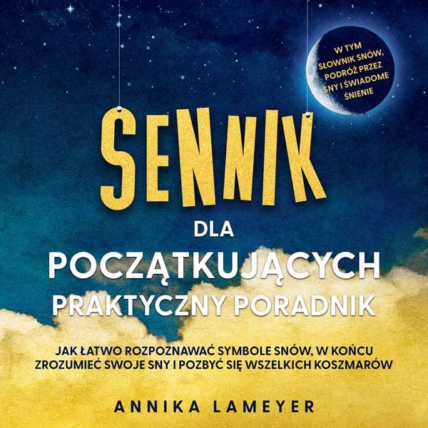 Sennik dla początkujących – Praktyczny poradnik: Jak łatwo rozpoznawać symbole snów, w końcu zrozumieć swoje sny i pozbyć się wszelkich koszmarów | w