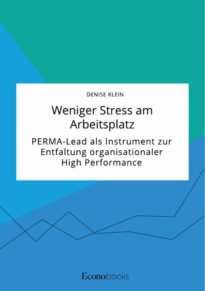 Produktbild: Weniger Stress am Arbeitsplatz. PERMA-Lead als Instrument zur Entfaltung organisationaler High Performance