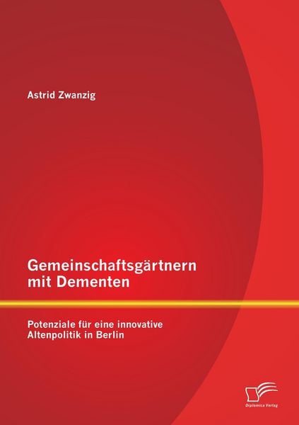 Produktbild: Gemeinschaftsg&auml;rtnern mit Dementen: Potenziale f&uuml;r eine innovative Altenpolitik in Berlin