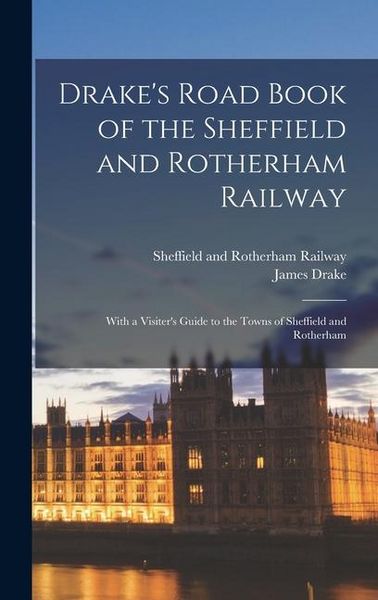 Produktbild: Drake's Road Book of the Sheffield and Rotherham Railway; With a Visiter's Guide to the Towns of Sheffield and Rotherham