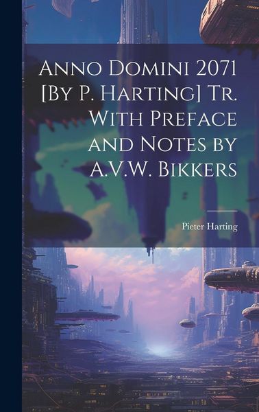 Produktbild: Anno Domini 2071 [By P. Harting] Tr. With Preface and Notes by A.V.W. Bikkers