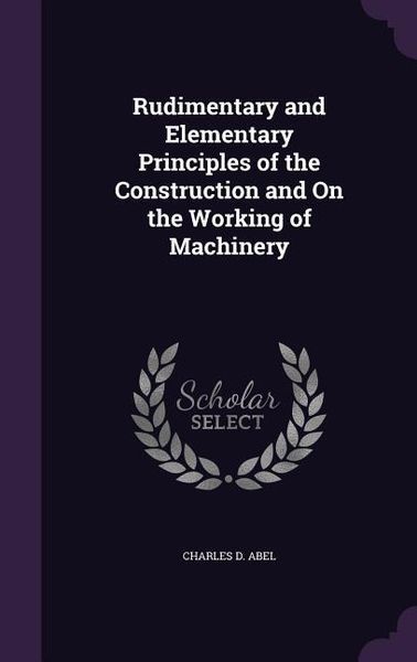 Produktbild: Rudimentary and Elementary Principles of the Construction and On the Working of Machinery