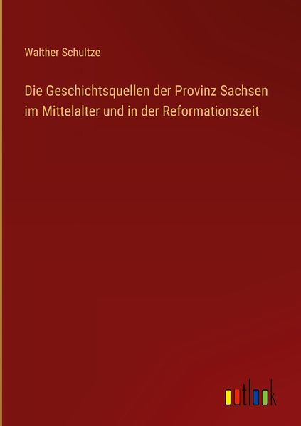 Produktbild: Die Geschichtsquellen der Provinz Sachsen im Mittelalter und in der Reformationszeit