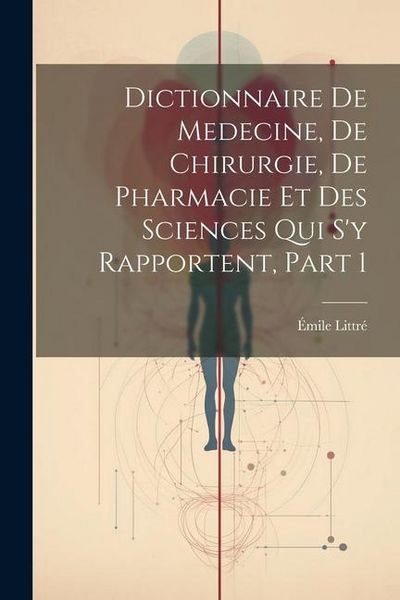 Produktbild: Dictionnaire De Medecine, De Chirurgie, De Pharmacie Et Des Sciences Qui S'y Rapportent, Part 1