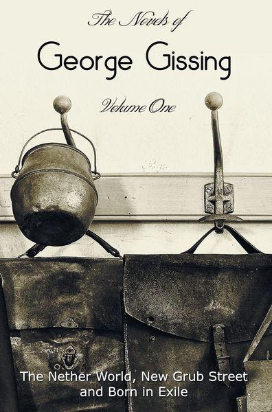Produktbild: The Novels of George Gissing, Volume One (complete and unabridged) including, The Nether World, New Grub Street and Born in Exile