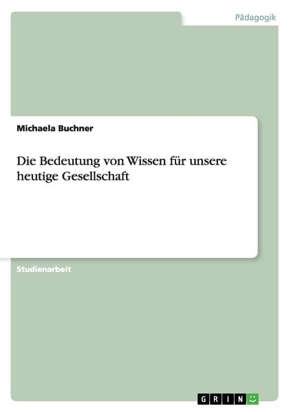 Produktbild: Die Bedeutung von Wissen f&uuml;r unsere heutige Gesellschaft