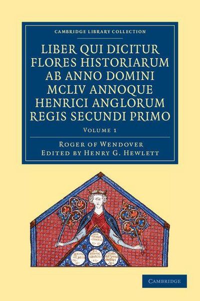 Produktbild: Rogeri de Wendover Liber qui Dicitur Flores Historiarum ab Anno Domini MCLIV annoque Henrici Anglorum Regis Secundi Primo - Volume 1