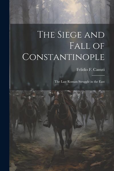 Produktbild: The Siege and Fall of Constantinople: The Last Roman Struggle in the East