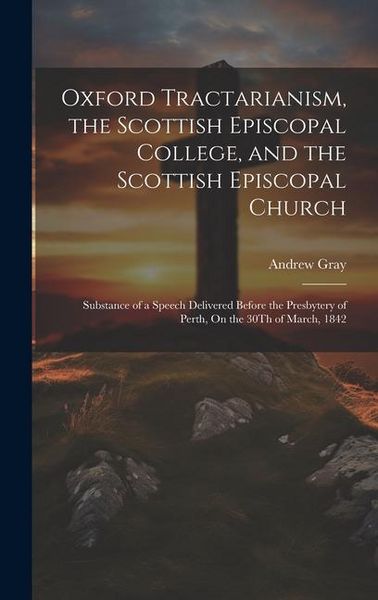 Produktbild: Oxford Tractarianism, the Scottish Episcopal College, and the Scottish Episcopal Church: Substance of a Speech Delivered Before the Presbytery of Pert