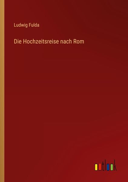 Die Hochzeitsreise nach Rom, Taschenbuch von Ludwig Fulda, Outlook, 9783368478445