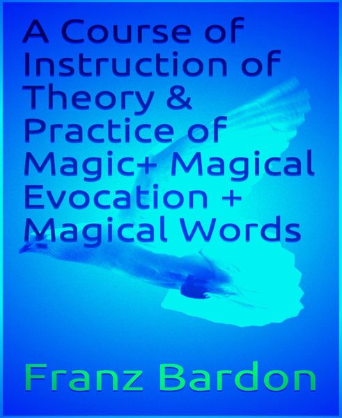 Produktbild: A Course of Instruction of Theory & Practice of Magic+ Magical Evocation + Magical Words