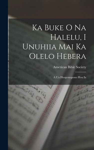 Produktbild: Ka Buke O Na Halelu, I Unuhiia Mai Ka Olelo Hebera: A Ua Hooponopono Hou Ia