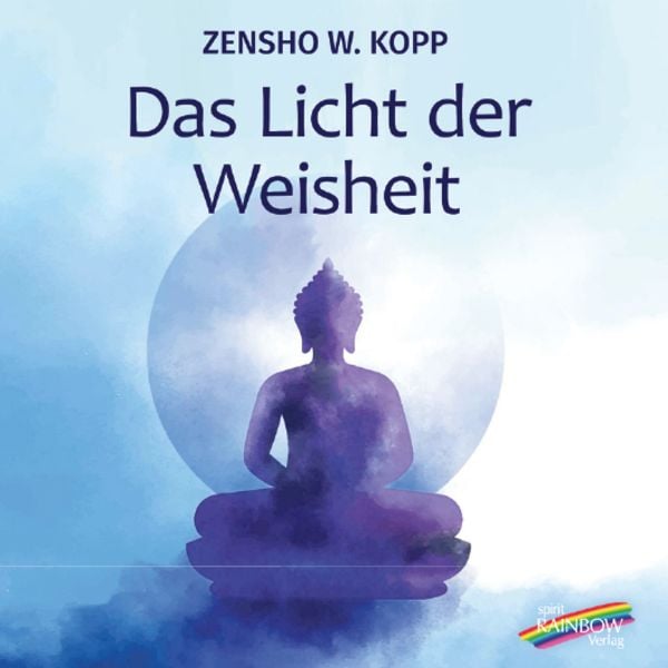 Das Licht der Weisheit, Taschenbuch von Zensho W. Kopp, Spirit Rainbow Verlag, 9783911109086