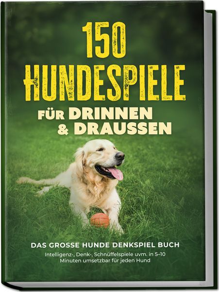 Produktbild: 150 Hundespiele f&uuml;r drinnen & drau&szlig;en - Das gro&szlig;e Hunde Denkspiel Buch: Intelligenz-, Denk-, Schn&uuml;ffelspiele uvm. in 5&ndash;10 Minuten umsetzbar f&uuml;r jeden Hund - inkl. DIY-Spielzeug & Trainingsplan