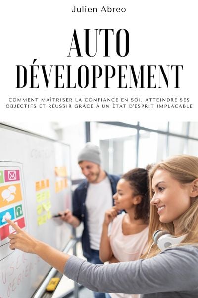 Produktbild: Autod&eacute;veloppement: Comment ma&icirc;triser la confiance en soi, atteindre ses objectifs et r&eacute;ussir gr&acirc;ce &agrave; un &eacute;tat d'esprit implacable
