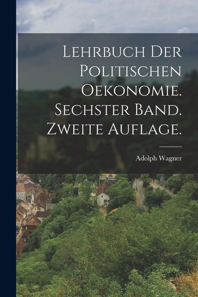 Produktbild: Lehrbuch der politischen Oekonomie. Sechster Band. Zweite Auflage.