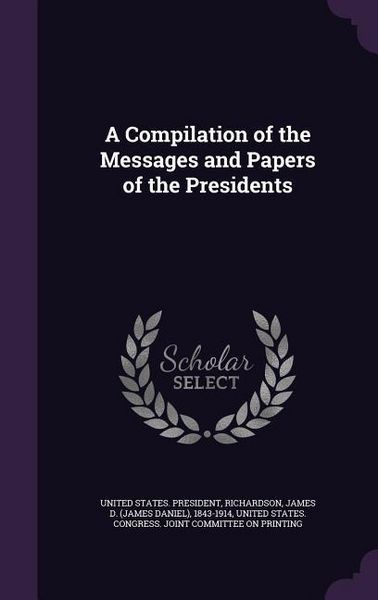 Produktbild: A Compilation of the Messages and Papers of the Presidents