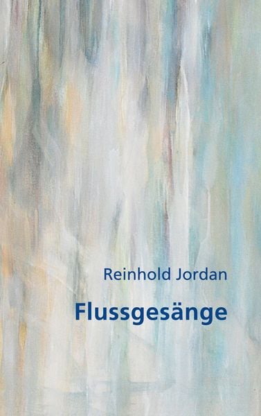 Flussgesänge, Taschenbuch von Reinhold Jordan, BoD – Books on Demand, 9783756800919