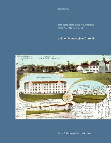 Die ersten Eisenbahner-Colonien in Laim, Taschenbuch von Brigitte Püls, Schiermeier, Franz, 978-3-948974-35-0