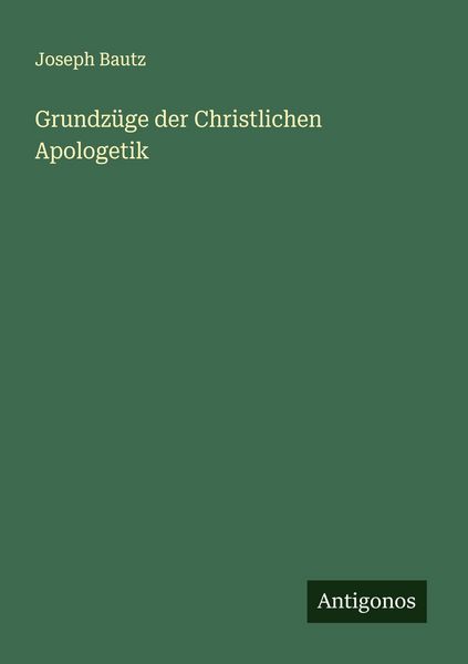 Grundzüge der Christlichen Apologetik, Taschenbuch von Joseph Bautz, Antigonos Verlag, 9783563921548