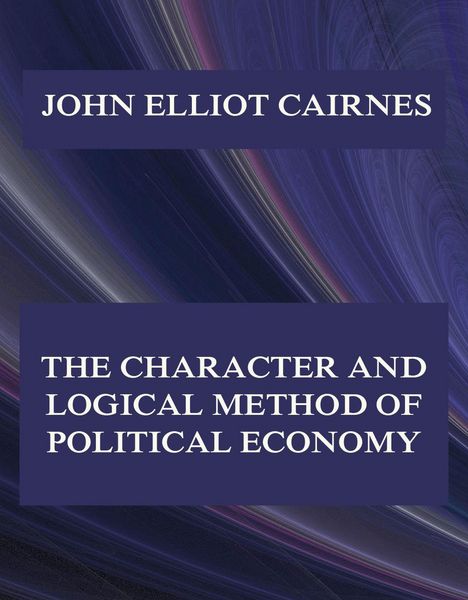 Produktbild: The Character and Logical Method of Political Economy