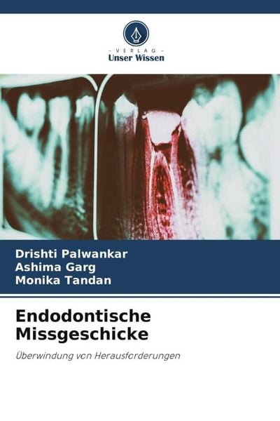Endodontische Missgeschicke, Taschenbuch von Drishti Palwankar , Ashima Garg , Monika Tandan, Verlag Unser Wissen, 9786205869482