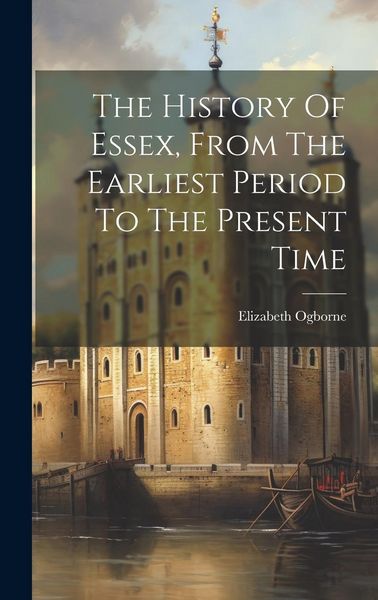 Produktbild: The History Of Essex, From The Earliest Period To The Present Time