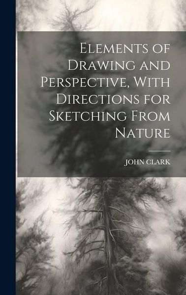 Produktbild: Elements of Drawing and Perspective, With Directions for Sketching From Nature