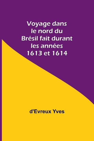 Produktbild: Voyage dans le nord du Br&eacute;sil fait durant les ann&eacute;es 1613 et 1614
