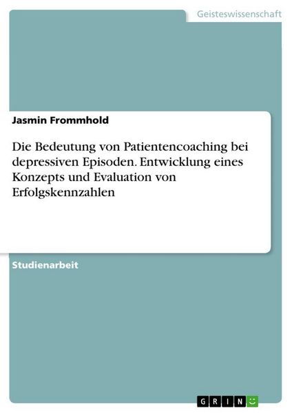 Produktbild: Die Bedeutung von Patientencoaching bei depressiven Episoden. Entwicklung eines Konzepts und Evaluation von Erfolgskennzahlen