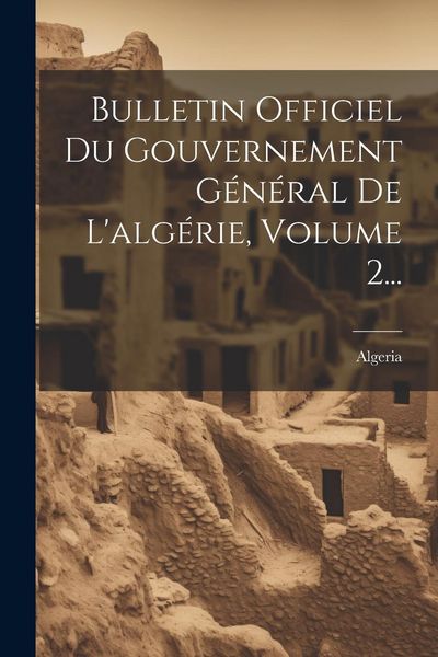 Produktbild: Bulletin Officiel Du Gouvernement G&eacute;n&eacute;ral De L'alg&eacute;rie, Volume 2...