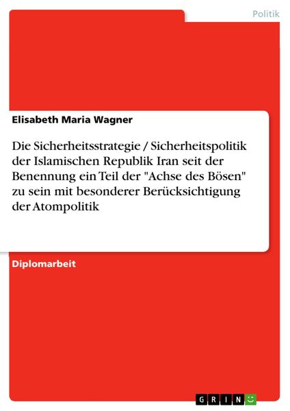 Produktbild: Die Sicherheitsstrategie / Sicherheitspolitik der Islamischen Republik Iran seit der Benennung ein Teil der "Achse des B&ouml;sen" zu sein mit besonderer B