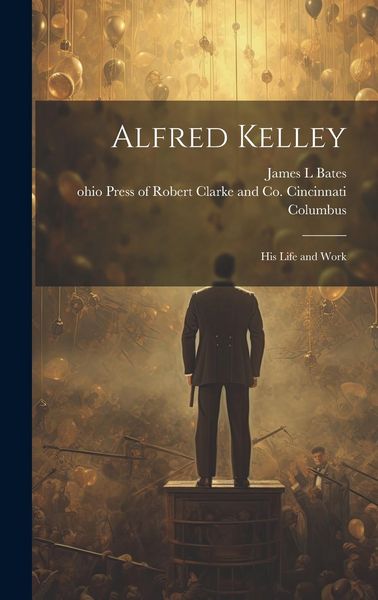 Produktbild: Alfred Kelley; his Life and Work