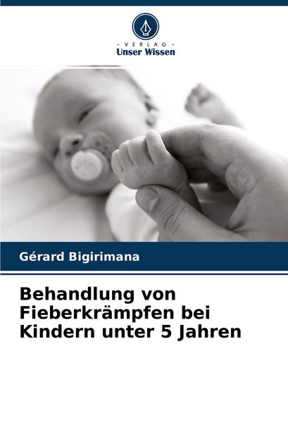 Behandlung von Fieberkrämpfen bei Kindern unter 5 Jahren, Taschenbuch von Gérard Bigirimana, Verlag Unser Wissen, 9786204378701