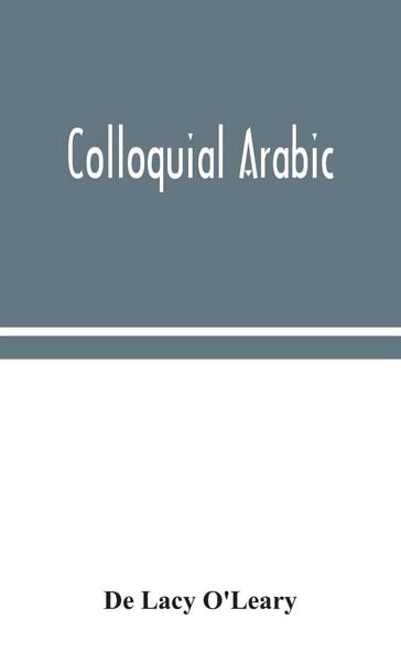 Produktbild: Colloquial Arabic; With Notes On The Vernacular Speech Of Egypt, Syria, And Mesopotamia, And An Appendix On The Local Characteristics Of Algerian Dialect