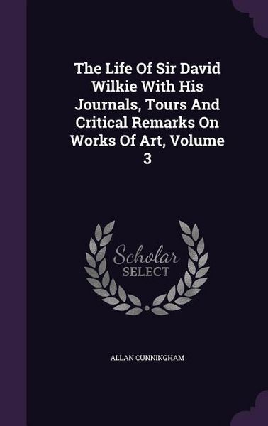 Produktbild: The Life Of Sir David Wilkie With His Journals, Tours And Critical Remarks On Works Of Art, Volume 3