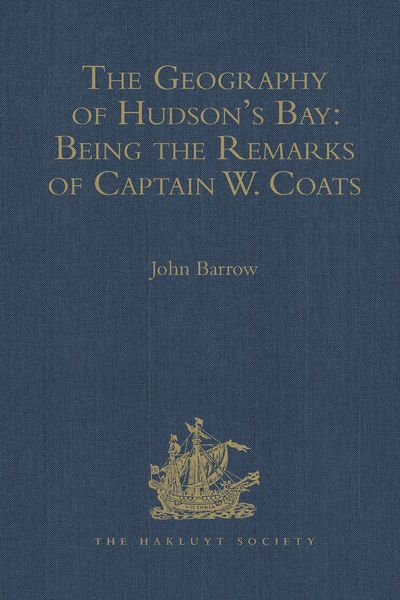 Produktbild: The Geography of Hudson's Bay: Being the Remarks of Captain W. Coats, in Many Voyages to That Locality, Between the Years 1727 and 1751. - Edited Titl