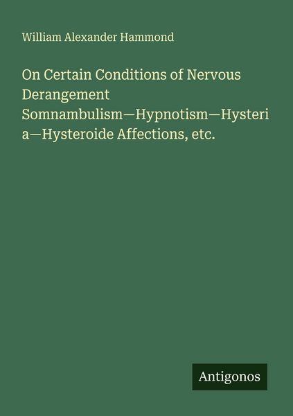 Produktbild: On Certain Conditions of Nervous Derangement Somnambulism-Hypnotism-Hysteria-Hysteroide Affections, etc.